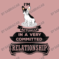 I Am French Bulldog Actually In A Very Commited Relationship Graphic T-shirt | Artistshot