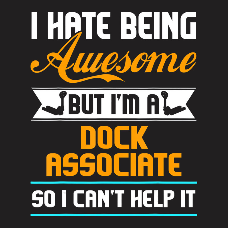 Being Awesome Dock Associate Can't Help It T Shirt T-shirt | Artistshot