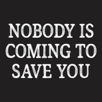 Nobody Is Coming To Save You   Vintage Style   T S T-shirt | Artistshot