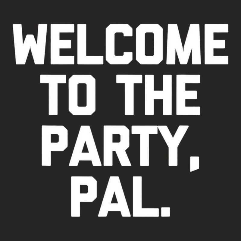 Welcome To The Party, Pal   Funny Saying Sarcastic Ladies Fitted T-Shirt by aiiluurosy | Artistshot