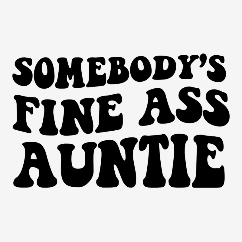 Somebody's Fine Ass Auntie Sweatshirt Classic T-shirt | Artistshot