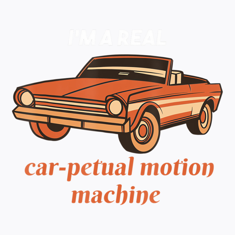 I'm A Real Car Petual Motion Machine Retro Car Lov T-shirt | Artistshot