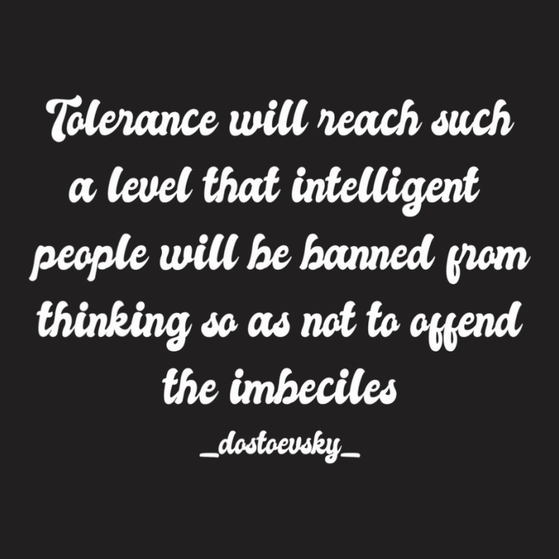 Tolerance Will Reach Such A Level That Intelligent T-shirt | Artistshot