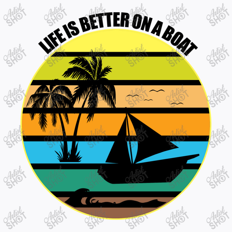 Life Is Better On A Boat Light Shirt T-shirt | Artistshot