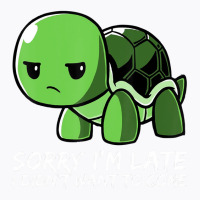 Cute Turtle T Shirt   Sorry I'm Late I Didn't Want T-shirt | Artistshot