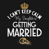 I Can't Keep Calm My Daughter Is Getting Married W Flannel Shirt | Artistshot