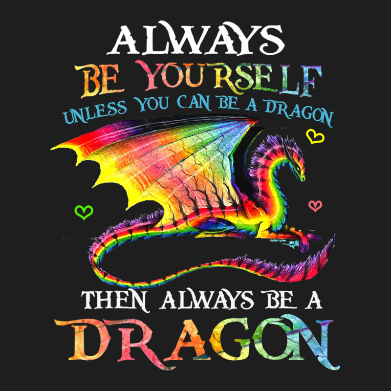 Always Be Yourself Unless You Can Be A Dragon Gift Classic T-shirt by spreesgomez | Artistshot