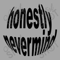 Honestly Nevermind Toddler Sweatshirt | Artistshot