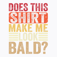 Does This Shirt Make Me Look Bald   Mens Male Bald T-shirt | Artistshot