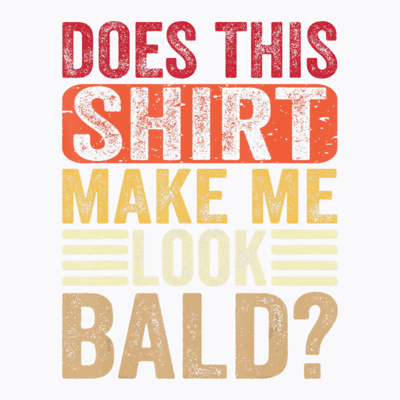 Does This Shirt Make Me Look Bald   Mens Male Bald T-shirt | Artistshot