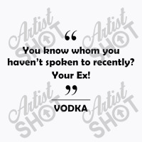 Vodk   You Know Whom You Haven't Spoken Recently T-shirt | Artistshot