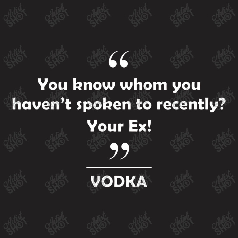 Vodka   You Know Whom You Haven't Spoken Recently T-shirt | Artistshot