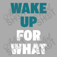 Wake Up For What T-shirt | Artistshot