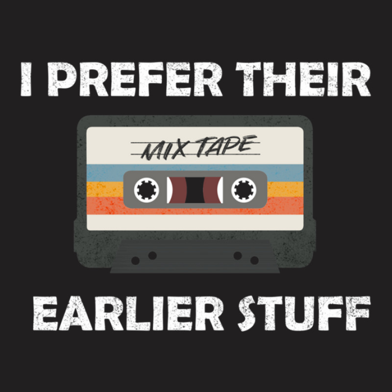 I Prefer Their Earlier Stuff T-shirt | Artistshot