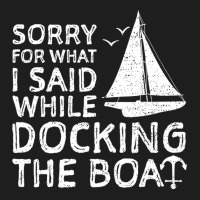 Sorry For What I Said While Docking The Boat   Boa Classic T-shirt | Artistshot