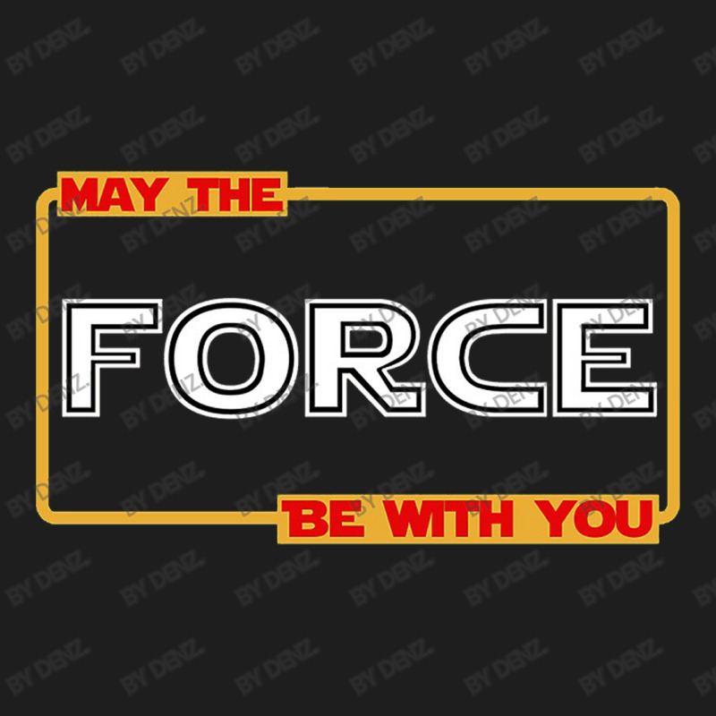 May The Force Be With You Classic T-shirt by Denz. | Artistshot