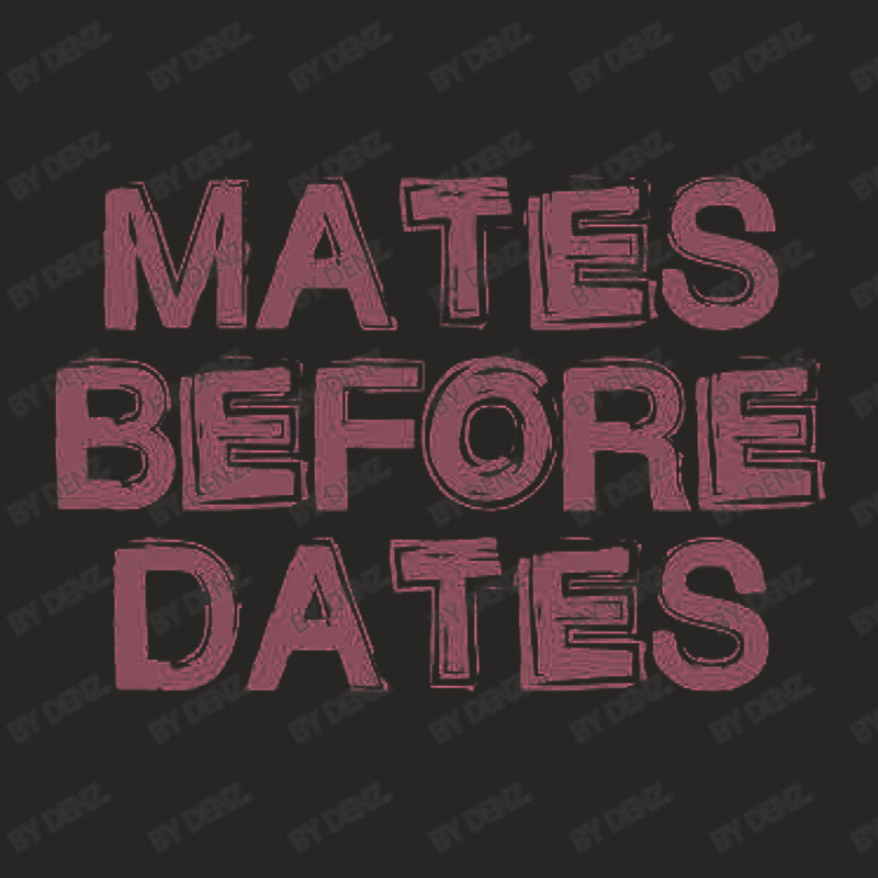 Mates Before Dates Ladies Fitted T-Shirt by Denz. | Artistshot