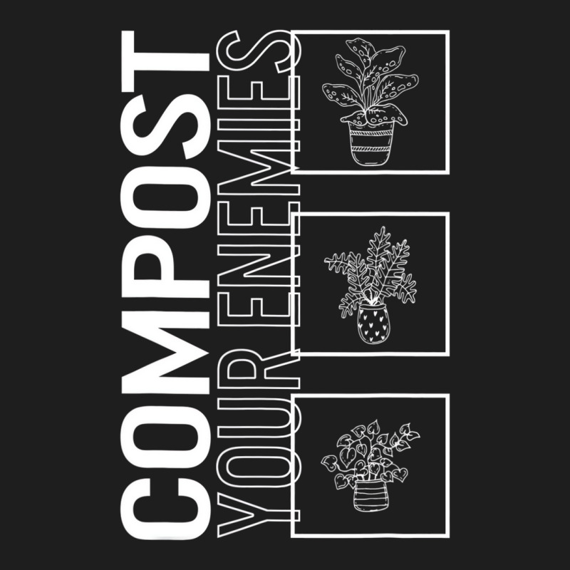 Compost Your Enemies, Garden Plant Gardening Lover Classic T-shirt by tamicam | Artistshot