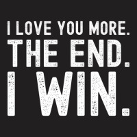 I Love You More The End I Win Funny Valentines Day T-shirt | Artistshot