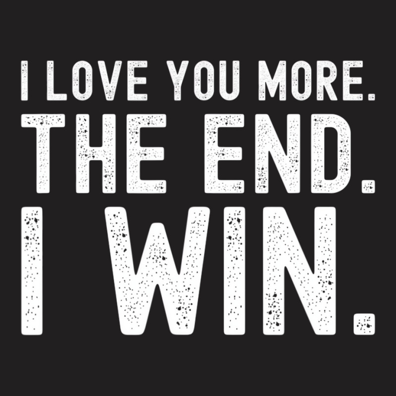 I Love You More The End I Win Funny Valentines Day T-shirt | Artistshot