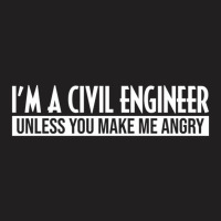 Funny I'm A Civil Engineer Unless You Make Me Angr T-shirt | Artistshot