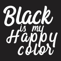 Black Is My Happy Color Script Shirt T-shirt | Artistshot