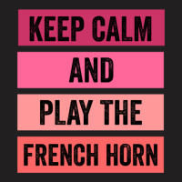 Keep Calm And Play The French Horn 1 T-shirt | Artistshot