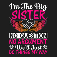 Big Sister No Question No Argument   Funny Sister Classic T-shirt | Artistshot