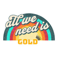 All We Need Is Gold T Shirt Baby Tee | Artistshot