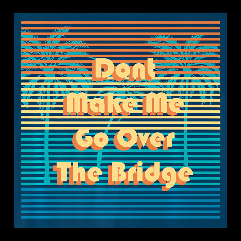 Don't Make Me Go Over The Bridge Island Barrier Is Toddler Sweatshirt by coyagota | Artistshot