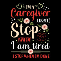 I'm A Caregiver I Don't Stop When I'm Tired I Stop Baby Tee | Artistshot