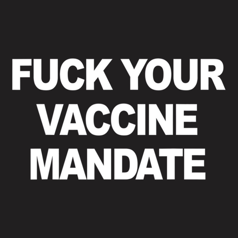 Fuck Your Vaccine Mandate Funny Anti Vaccine T Shi T-shirt | Artistshot