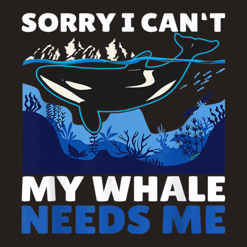 Sorry I Cant My Whale Needs Me With A Whale Tank Top by Upsunshine | Artistshot