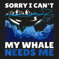 Sorry I Cant My Whale Needs Me With A Whale Classic T-shirt | Artistshot