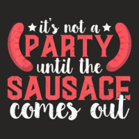 It's Not A Party Until The Sausage Comes Out T Shi Ladies Fitted T-shirt | Artistshot