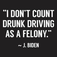 Drunk Driving Isn't A Felony Potus Joke Funny Bide T-shirt | Artistshot