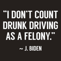 Drunk Driving Isn't A Felony Potus Joke Funny Bide Tank Top | Artistshot