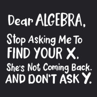 Dear Algebra Stop Asking Me To Find Your X Funny M Youth Tee | Artistshot