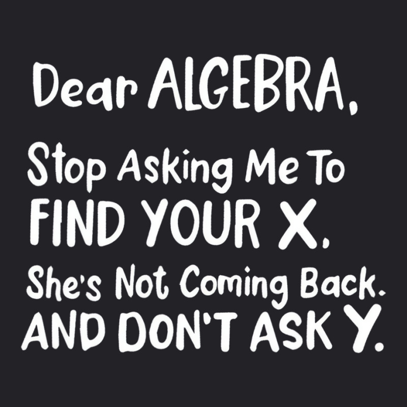 Dear Algebra Stop Asking Me To Find Your X Funny M Youth Tee | Artistshot