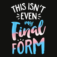 This Isn't Even My Final Form Transgender Pride Lg Scorecard Crop Tee | Artistshot