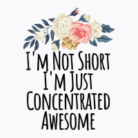 I'm Not Short I'm Just Concentrated Awesome Floral T-shirt | Artistshot