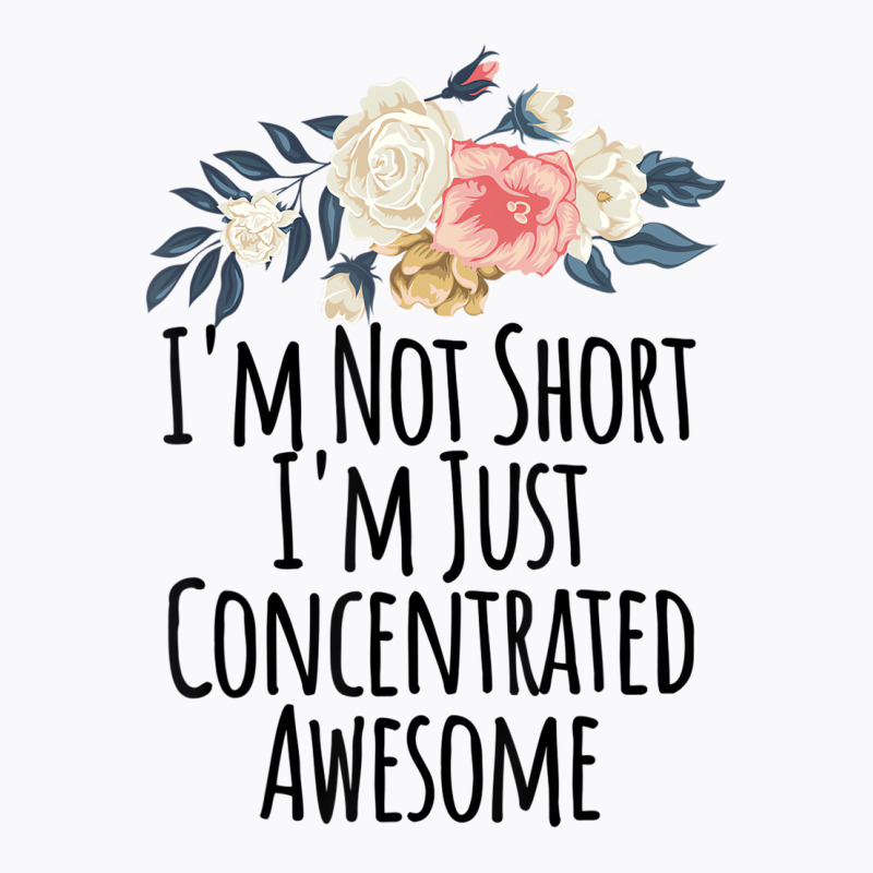 I'm Not Short I'm Just Concentrated Awesome Floral T-shirt | Artistshot