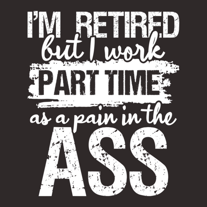 I'm Retired But I Work Part Time   Funny Retiremen Racerback Tank by kranendon | Artistshot