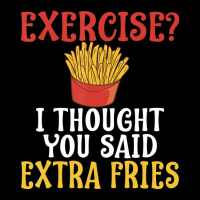 Exercise I Thought You Said Extra Fries Gym T Shir Legging | Artistshot