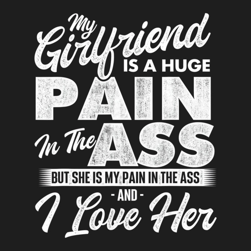 My Girlfriend Is A Huge Pain   Boyfriend Valentine Classic T-shirt | Artistshot