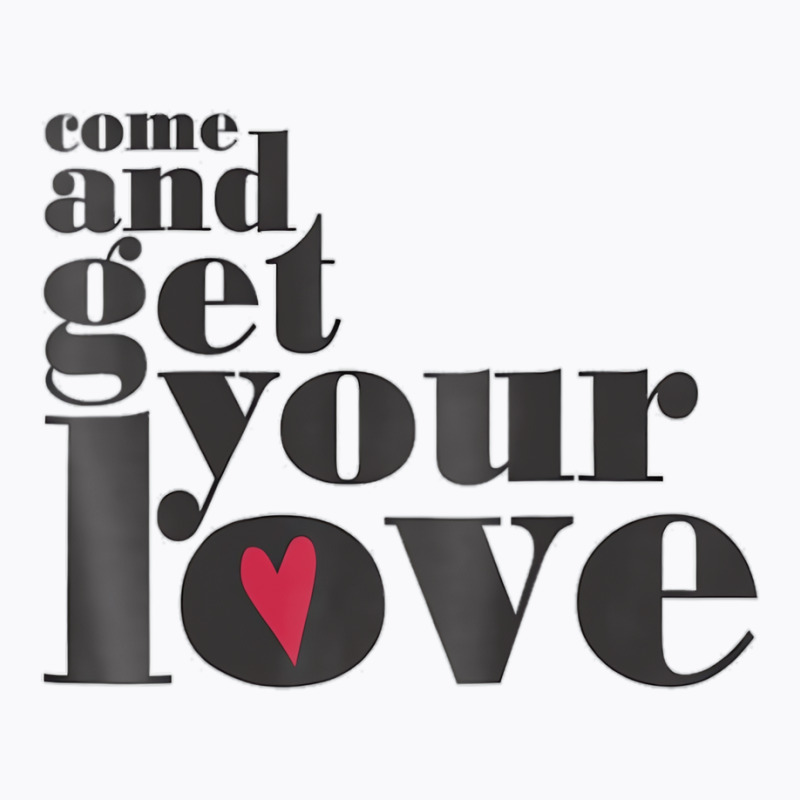 Come And Get Your Love Quote T Shirt T-shirt | Artistshot