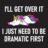 Unicorn I'll Get Over It I Just Need To Be Dramati T-shirt | Artistshot