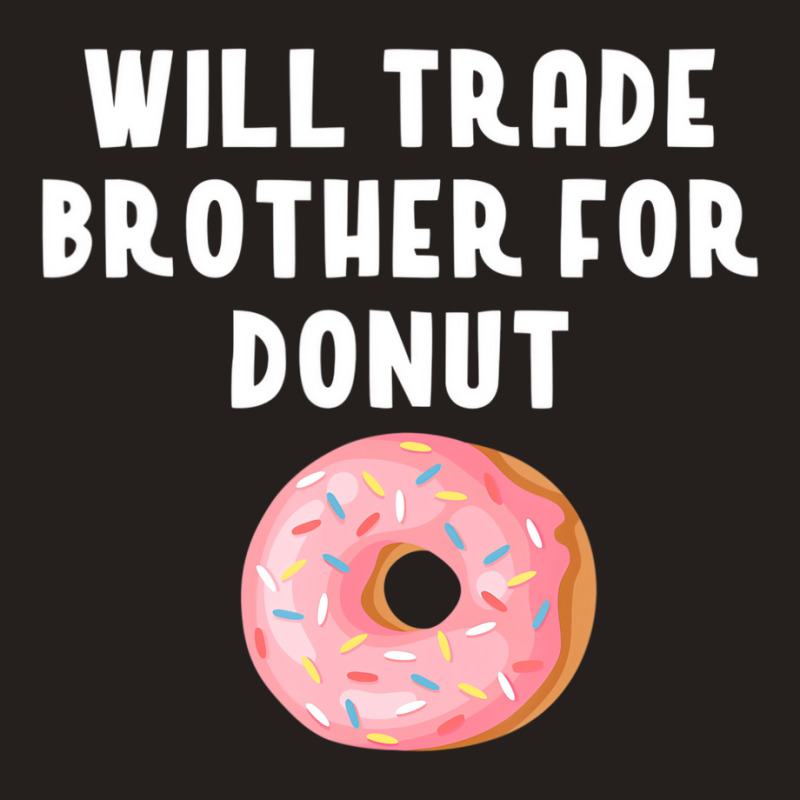 Will Trade Brother For Donut Shirt Funny Donut Pun Tank Top | Artistshot