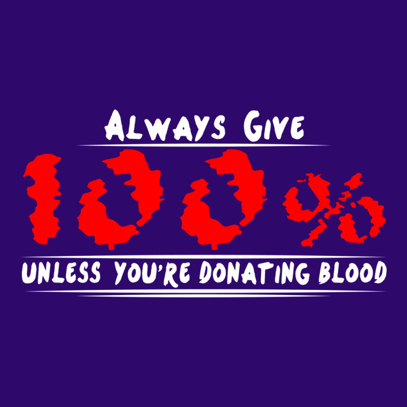 Always Give 100% Unless You're Donating Blood Graphic T-shirt by irvandwi2 | Artistshot