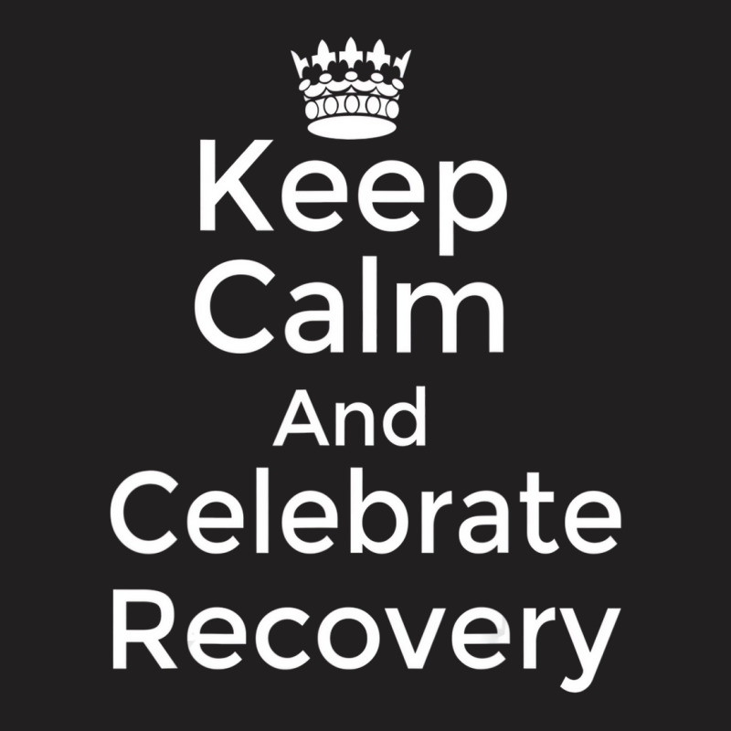 Keep Calm And Celebrate Recovery Sobriety Positive T-shirt | Artistshot